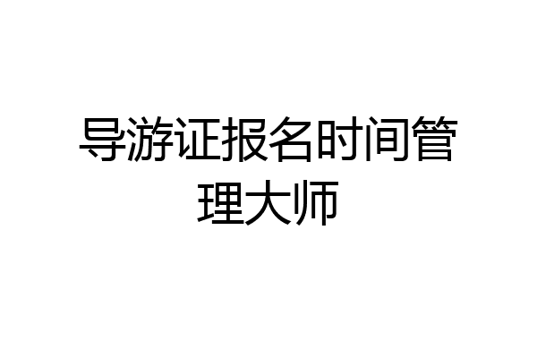 导游证报名时间管理大师