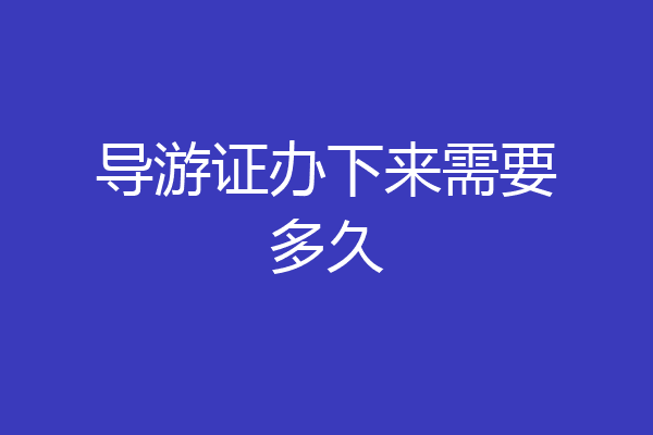 导游证办下来需要多久