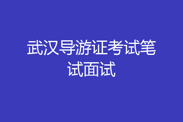 武汉导游证考试笔试面试