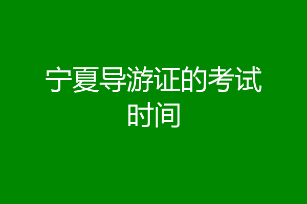 宁夏导游证的考试时间