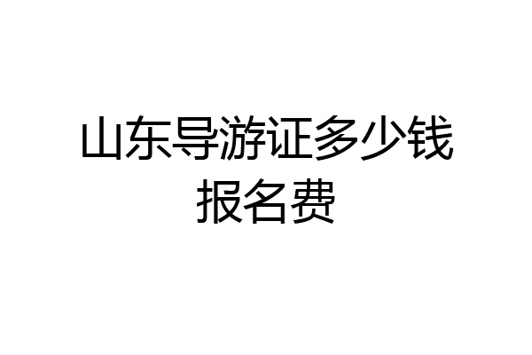 山东导游证多少钱报名费
