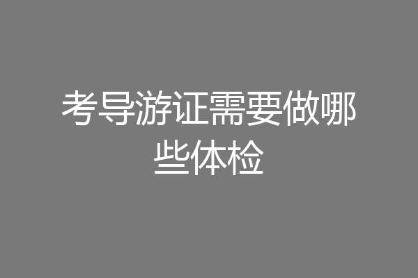 考导游证需要做哪些体检