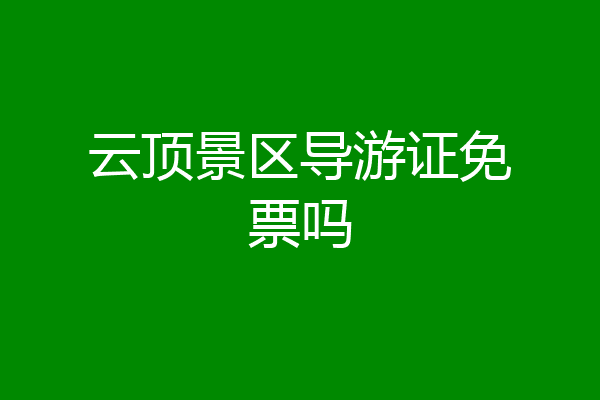 云顶景区导游证免票吗