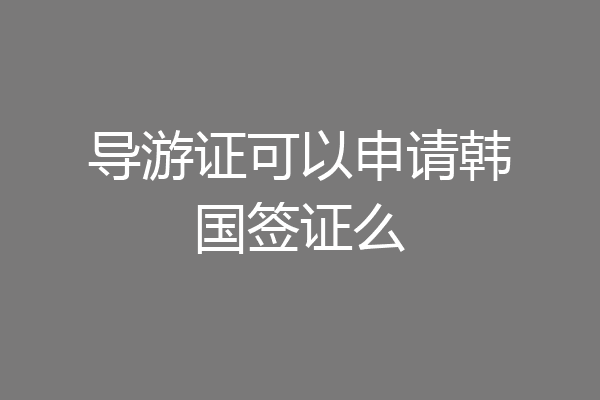 导游证可以申请韩国签证么