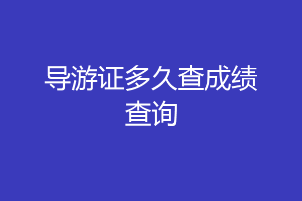 导游证多久查成绩查询
