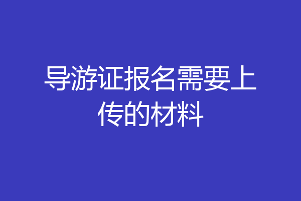 导游证报名需要上传的材料