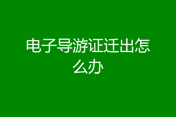 电子导游证迁出怎么办