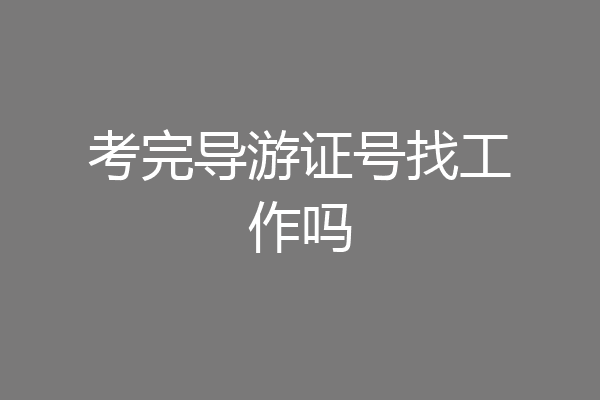 考完导游证号找工作吗