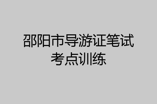 邵阳市导游证笔试考点训练