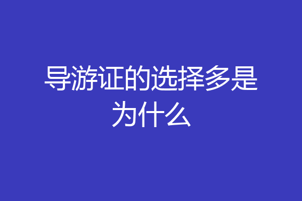 导游证的选择多是为什么