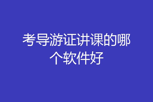 考导游证讲课的哪个软件好