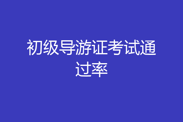 初级导游证考试通过率