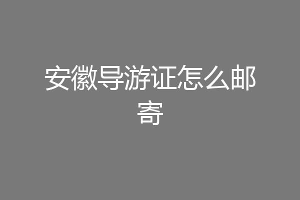 安徽导游证怎么邮寄