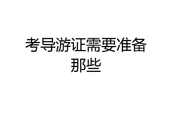 考导游证需要准备那些