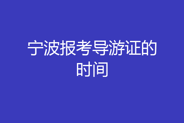 宁波报考导游证的时间