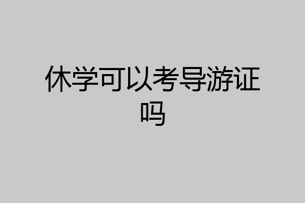休学可以考导游证吗
