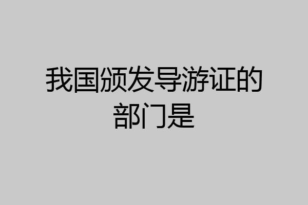 我国颁发导游证的部门是