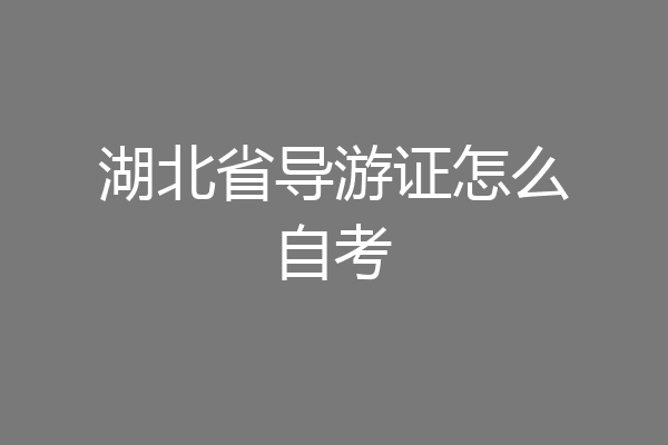 湖北省导游证怎么自考