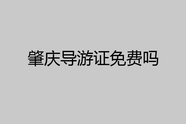 肇庆导游证免费吗