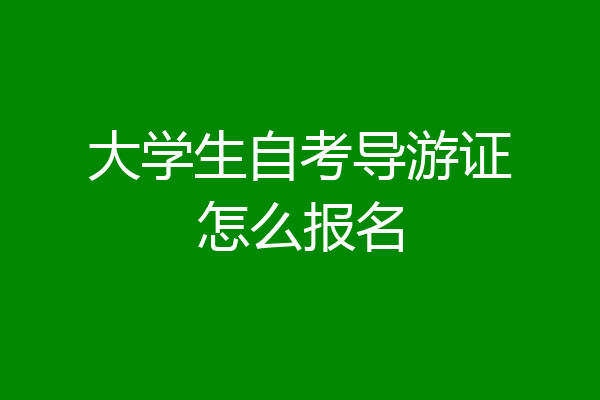 大学生自考导游证怎么报名