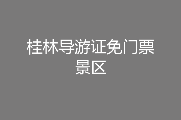 桂林导游证免门票景区