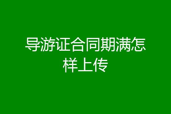 导游证合同期满怎样上传