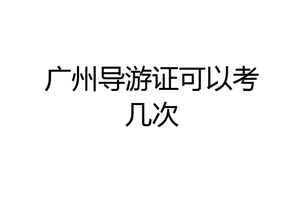 广州导游证可以考几次
