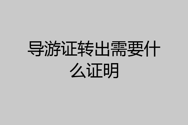 导游证转出需要什么证明