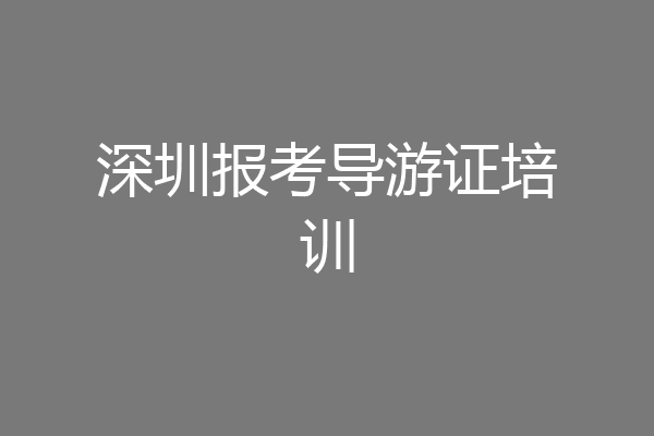 深圳报考导游证培训