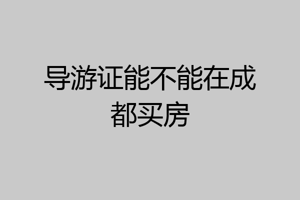 导游证能不能在成都买房