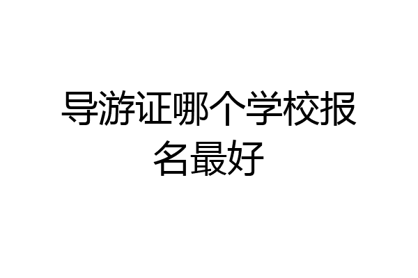 导游证哪个学校报名最好