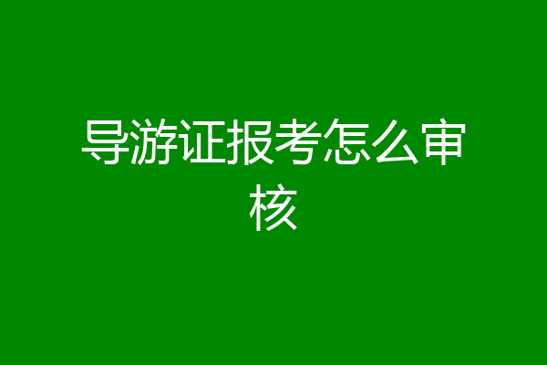 导游证报考怎么审核