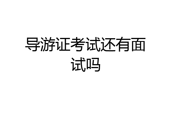 导游证考试还有面试吗