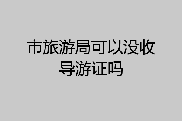 市旅游局可以没收导游证吗