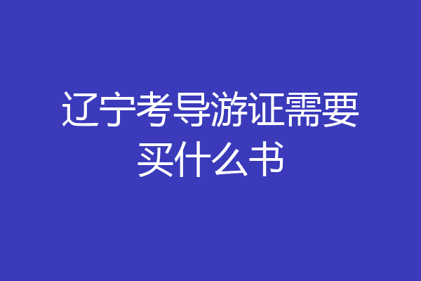 辽宁考导游证需要买什么书