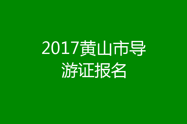 2017黄山市导游证报名