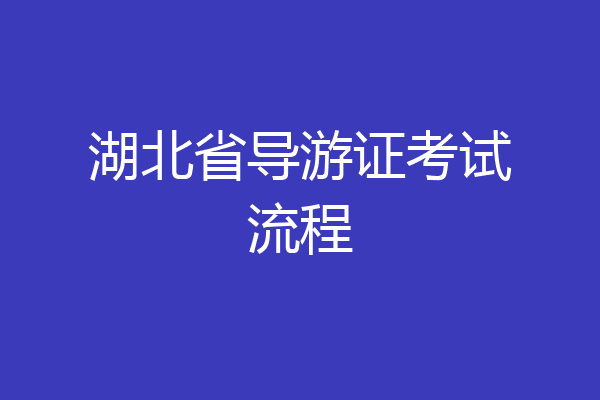 湖北省导游证考试流程