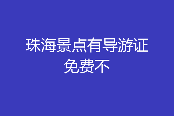 珠海景点有导游证免费不