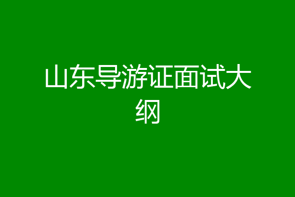 山东导游证面试大纲