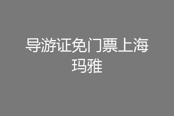 导游证免门票上海玛雅