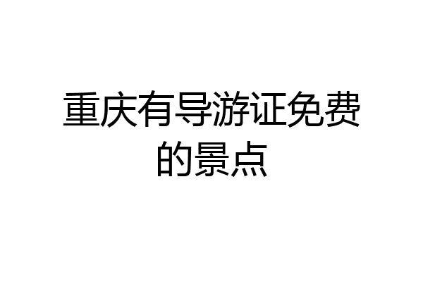 重庆有导游证免费的景点