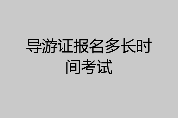 导游证报名多长时间考试