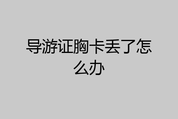 导游证胸卡丢了怎么办