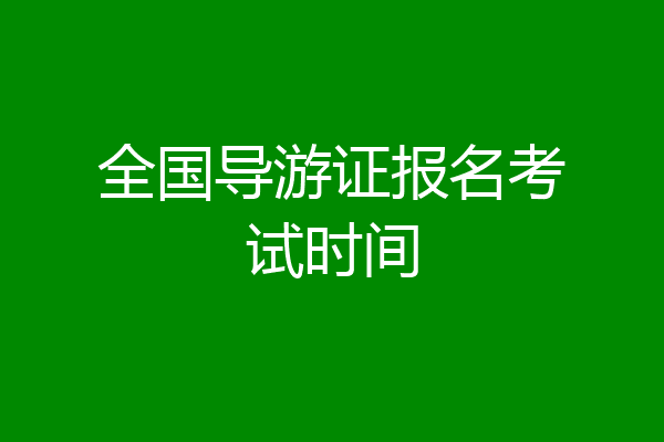 全国导游证报名考试时间