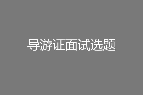导游证面试选题