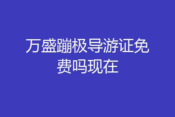 万盛蹦极导游证免费吗现在