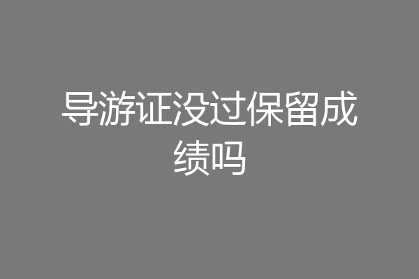 导游证没过保留成绩吗