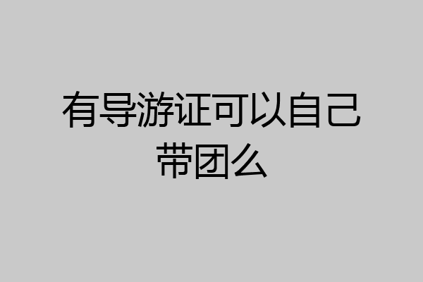 有导游证可以自己带团么
