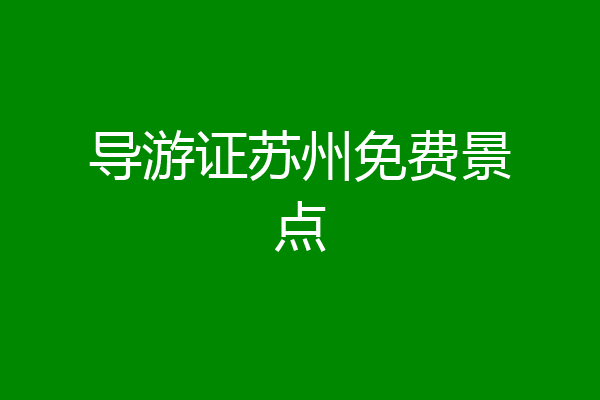 导游证苏州免费景点
