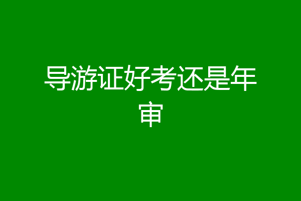 导游证好考还是年审